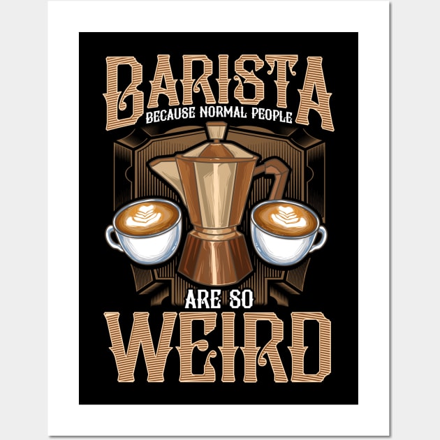 Barista Because Normal People Are So Weird Coffeemaker Gift Wall Art by Proficient Tees